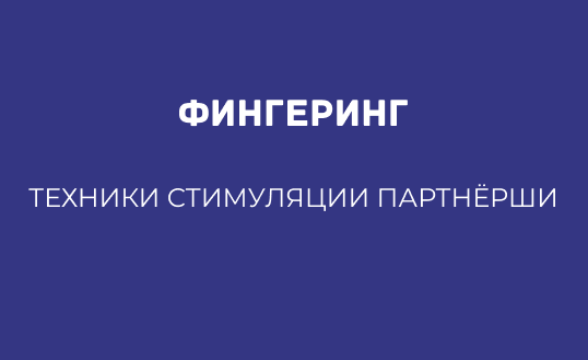 ФИНГЕРИНГ: ТЕХНИКИ СТИМУЛЯЦИИ ПАРТНЁРШИ